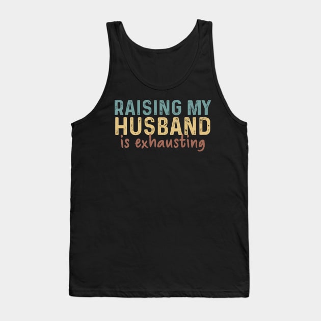 Raising My Husband Is Exhausting Funny Tank Top by Los Draws
